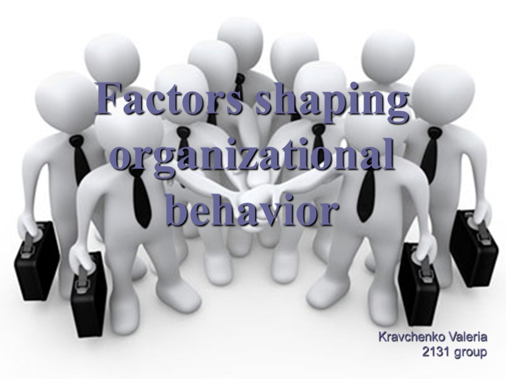 Factors shaping organizational behavior Kravchenko Valeria 2131 group